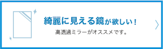 綺麗に見える鏡が欲しい。高透過ミラーがオススメです。